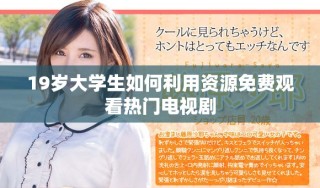 19岁大学生如何利用资源免费观看热门电视剧