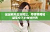 星星视频全新推出，带你领略璀璨星空下的奇妙世界
