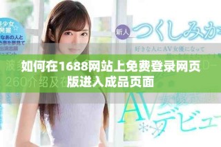 如何在1688网站上免费登录网页版进入成品页面