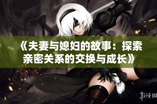 《夫妻与媳妇的故事：探索亲密关系的交换与成长》
