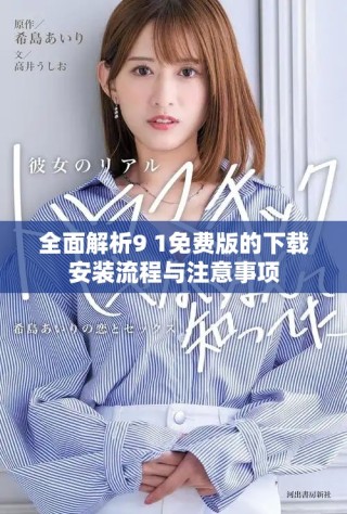 全面解析9 1免费版的下载安装流程与注意事项