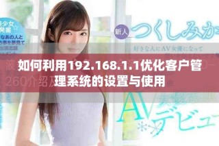 如何利用192.168.1.1优化客户管理系统的设置与使用