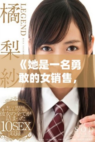 《她是一名勇敢的女销售，专注于保险套市场的挑战与机遇》