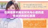 在姨母家的难忘时光与心底的遗憾交织的回忆旅程