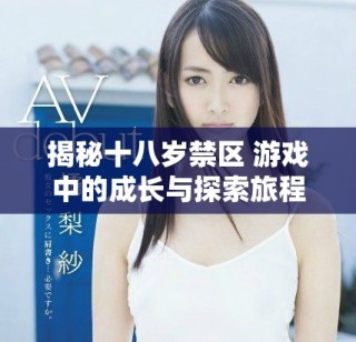 揭秘十八岁禁区 游戏中的成长与探索旅程