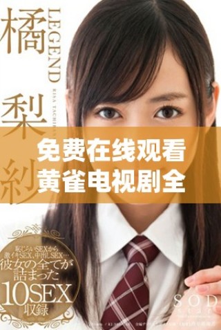 免费在线观看黄雀电视剧全集高清版本，尽享精彩剧情与表演