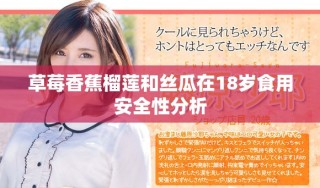 草莓香蕉榴莲和丝瓜在18岁食用安全性分析