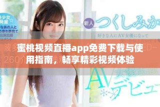 蜜桃视频直播app免费下载与使用指南，畅享精彩视频体验