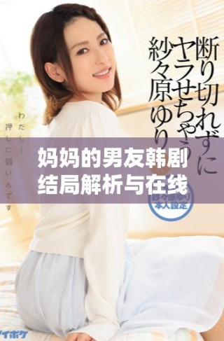妈妈的男友韩剧结局解析与在线播放方式分享