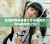 亚洲优秀经典音乐作品与电影的完美结合之旅