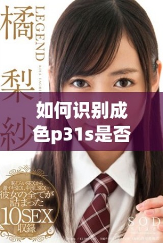 如何识别成色p31s是否为国精真品及其鉴别方法