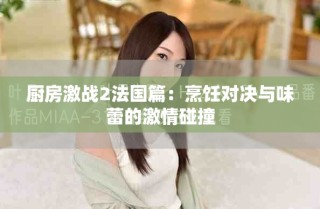厨房激战2法国篇：烹饪对决与味蕾的激情碰撞