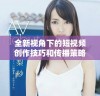 全新视角下的短视频创作技巧和传播策略分享