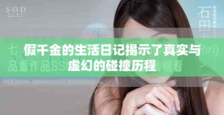 假千金的生活日记揭示了真实与虚幻的碰撞历程