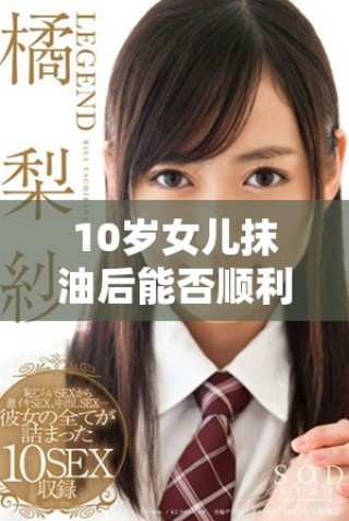 10岁女儿抹油后能否顺利入场的真实故事分享