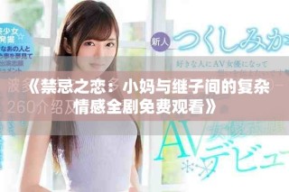 《禁忌之恋：小妈与继子间的复杂情感全剧免费观看》