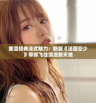 重温经典法式魅力：新版《法国空少》带你飞往浪漫新天地