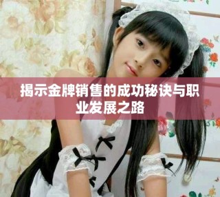 揭示金牌销售的成功秘诀与职业发展之路