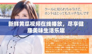 新鲜黄瓜视频在线播放，尽享健康美味生活乐趣