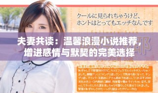 夫妻共读：温馨浪漫小说推荐，增进感情与默契的完美选择