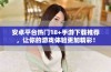安卓平台热门18+手游下载推荐，让你的游戏体验更加精彩！