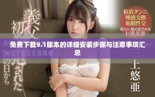 免费下载9.1版本的详细安装步骤与注意事项汇总