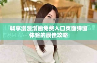畅享漫漫漫画免费入口页面弹窗体验的最佳攻略