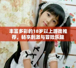 丰富多彩的18岁以上游戏推荐，畅享刺激与冒险乐趣