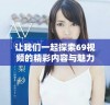 让我们一起探索69视频的精彩内容与魅力所在