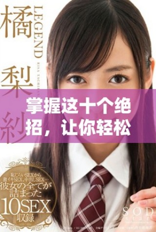 掌握这十个绝招，让你轻松应对口咬挑战，提升防护技巧！