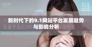 新时代下的9.1网站平台发展趋势与影响分析
