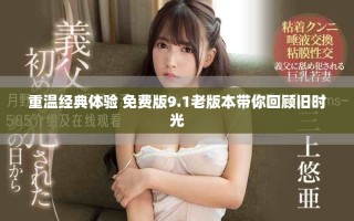 重温经典体验 免费版9.1老版本带你回顾旧时光