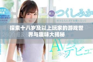 探索十八岁及以上玩家的游戏世界与趣味大揭秘
