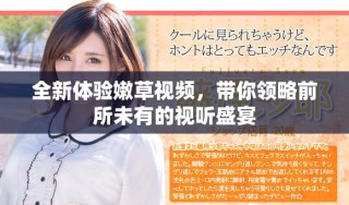 全新体验嫩草视频，带你领略前所未有的视听盛宴
