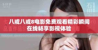 八戒八戒8电影免费观看精彩瞬间在线畅享影视体验