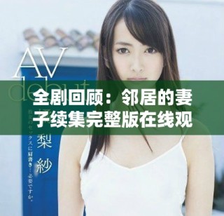 全剧回顾：邻居的妻子续集完整版在线观看指南
