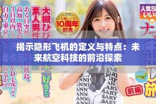 揭示隐形飞机的定义与特点：未来航空科技的前沿探索