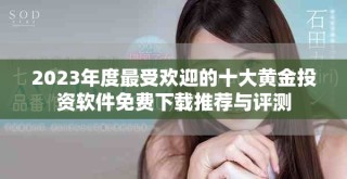 2023年度最受欢迎的十大黄金投资软件免费下载推荐与评测