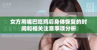 女方用嘴巴吃鸡后身体恢复的时间和相关注意事项分析