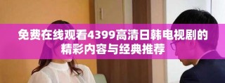免费在线观看4399高清日韩电视剧的精彩内容与经典推荐