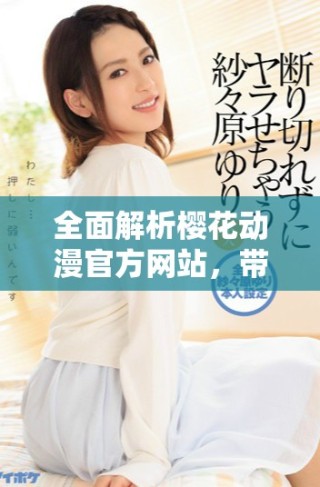 全面解析樱花动漫官方网站，带你了解动漫文化的精彩世界