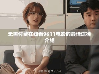 无需付费在线看9611电影的最佳途径介绍
