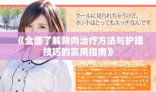 《全面了解胬肉治疗方法与护理技巧的实用指南》