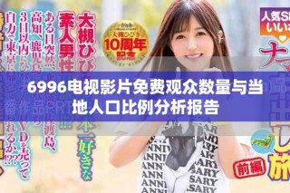 6996电视影片免费观众数量与当地人口比例分析报告