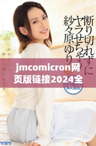 jmcomicron网页版链接2024全新体验与功能详解尽在这里