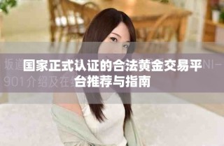 国家正式认证的合法黄金交易平台推荐与指南