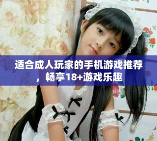 适合成人玩家的手机游戏推荐，畅享18+游戏乐趣