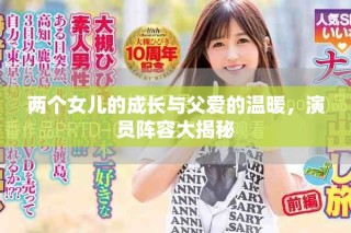 两个女儿的成长与父爱的温暖，演员阵容大揭秘