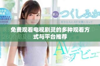 免费观看电视剧灵的多种观看方式与平台推荐