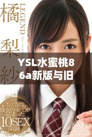 YSL水蜜桃86a新版与旧版的比较解析，发现哪些惊喜与改变